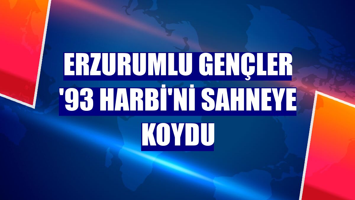 Erzurumlu gençler '93 Harbi'ni sahneye koydu