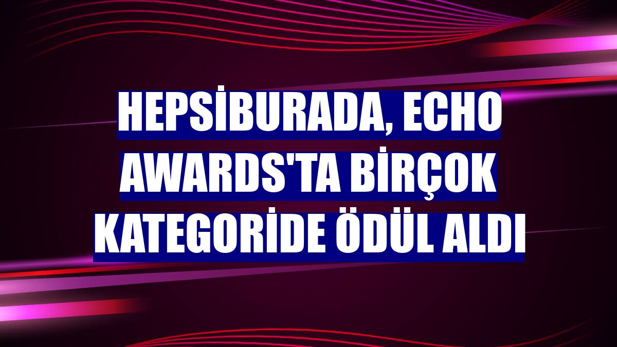 Hepsiburada, ECHO Awards'ta birçok kategoride ödül aldı