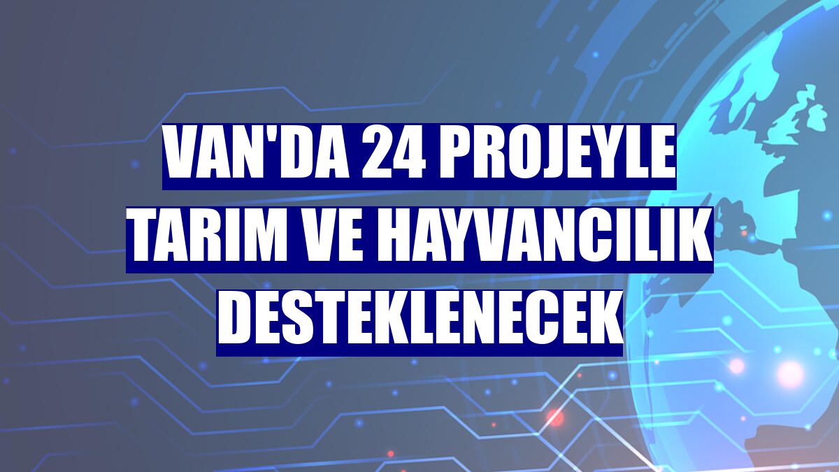 Van'da 24 projeyle tarım ve hayvancılık desteklenecek