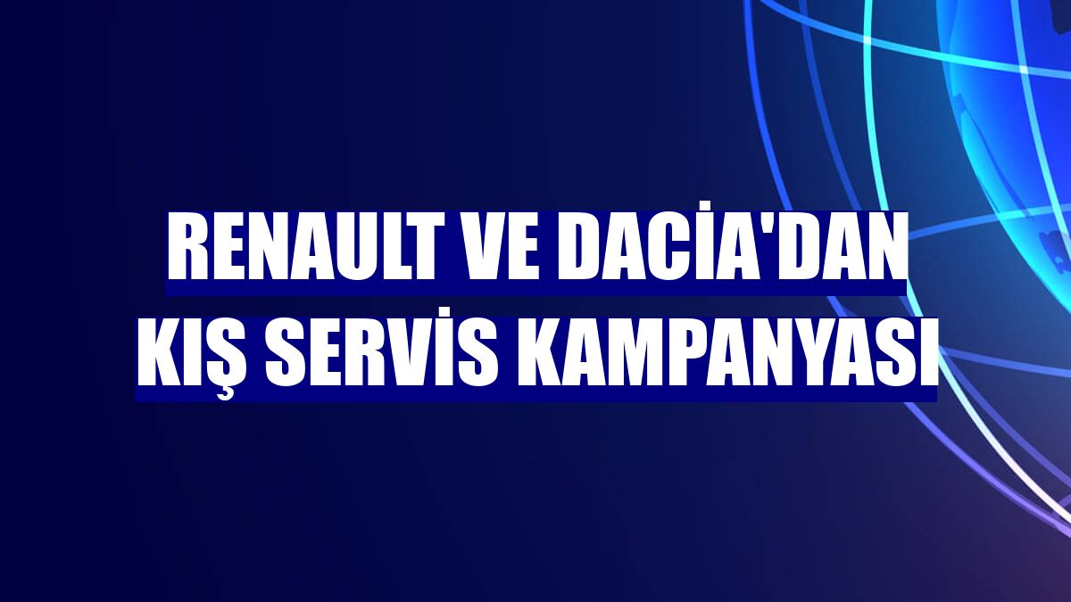Renault ve Dacia'dan kış servis kampanyası
