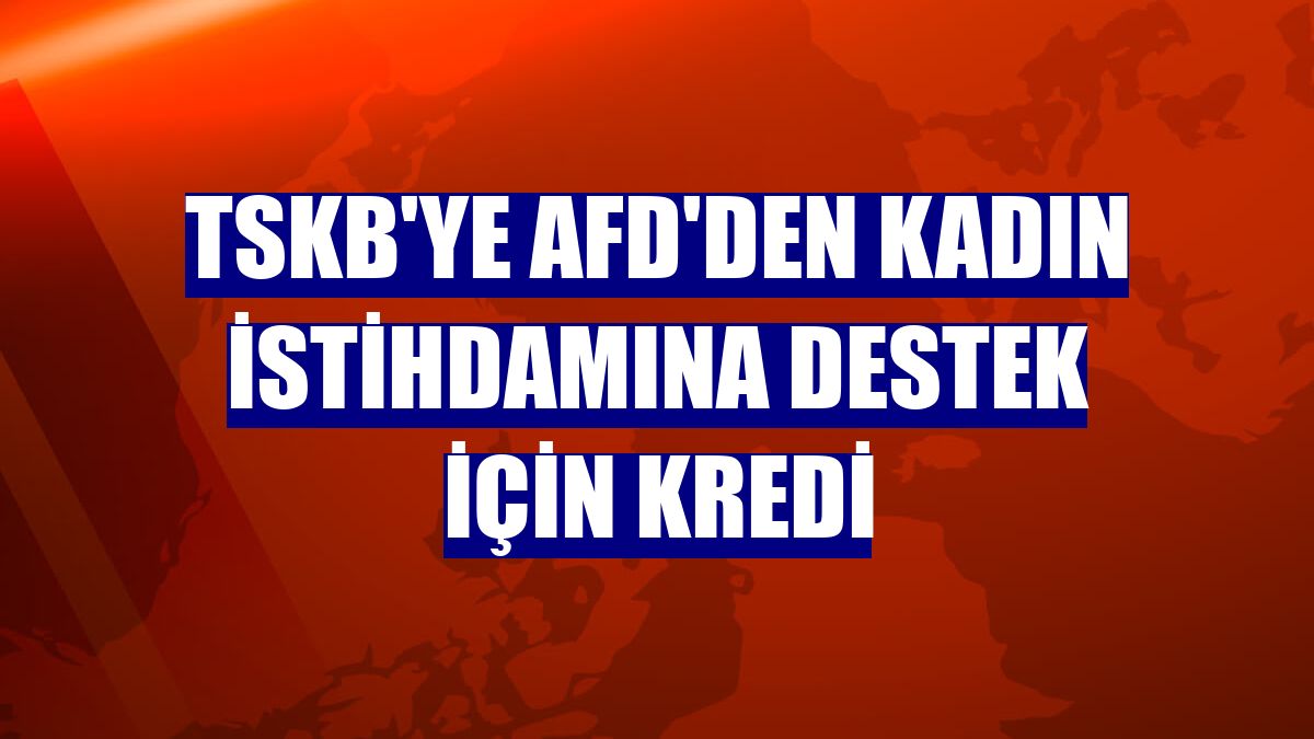 TSKB'ye AFD'den kadın istihdamına destek için kredi