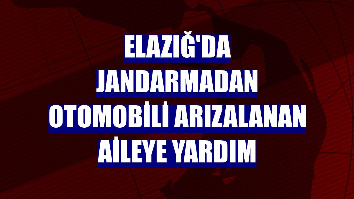 Elazığ'da jandarmadan otomobili arızalanan aileye yardım