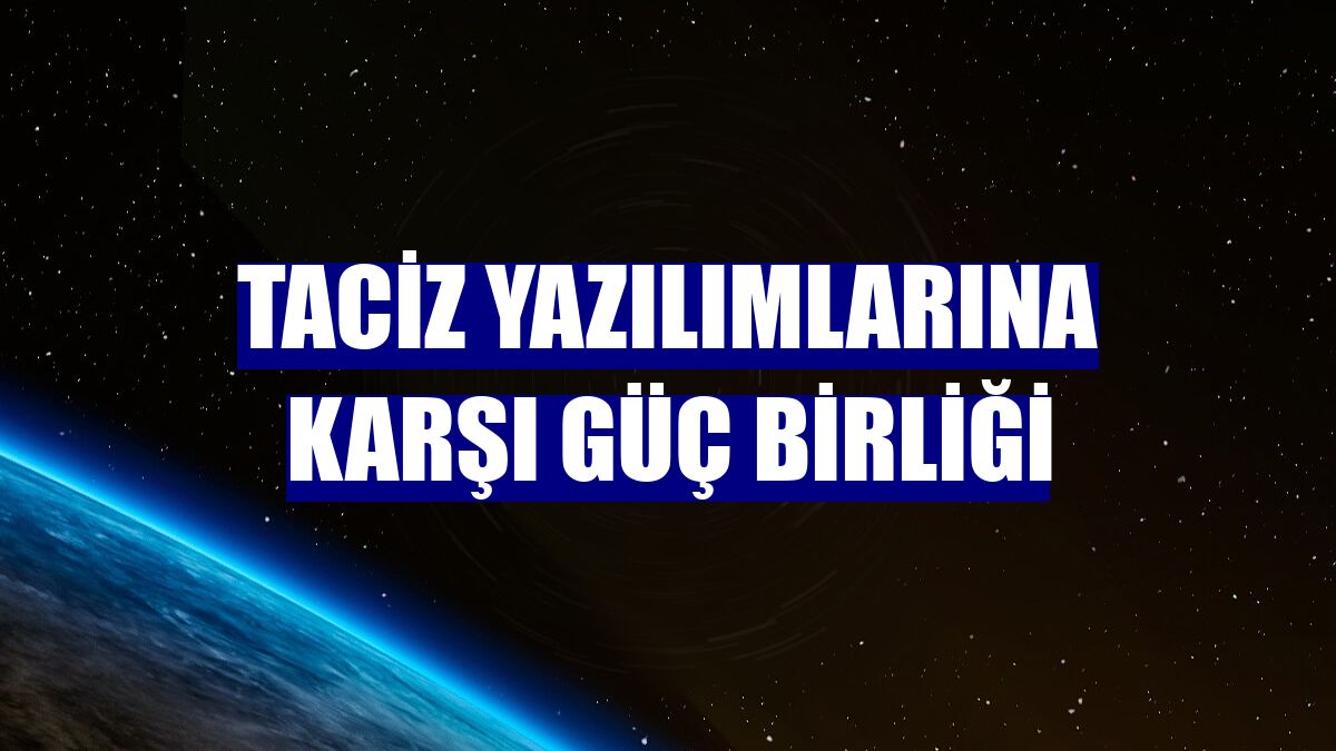 Taciz yazılımlarına karşı güç birliği