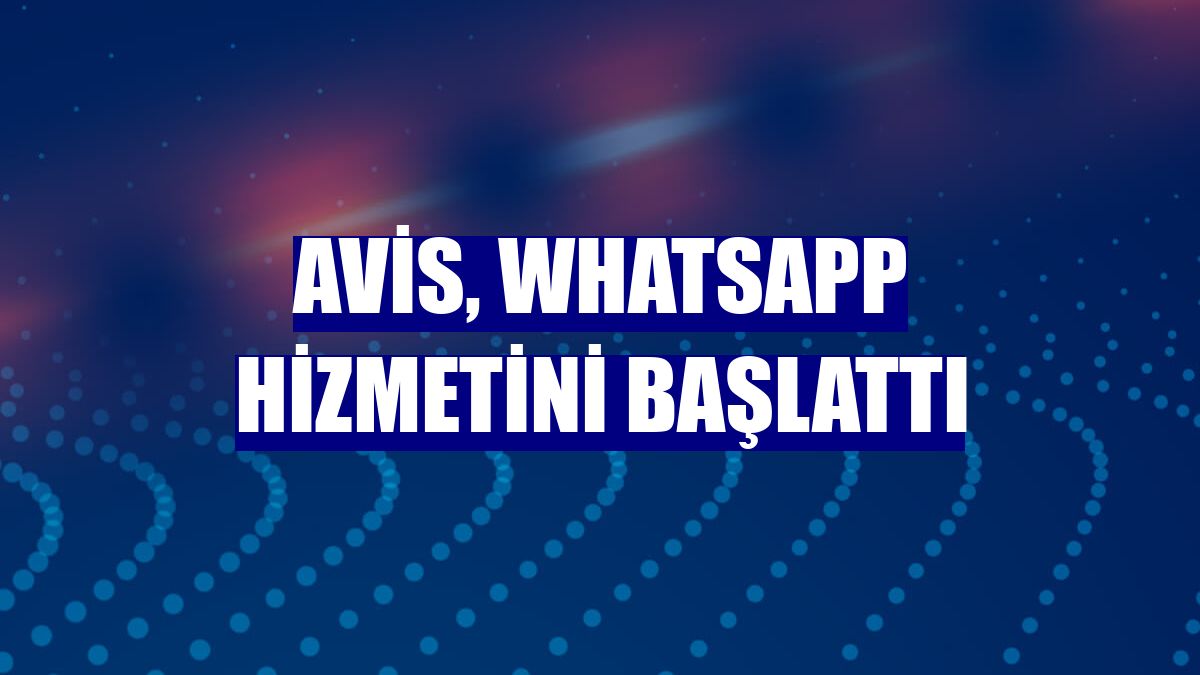 Avis, WhatsApp hizmetini başlattı