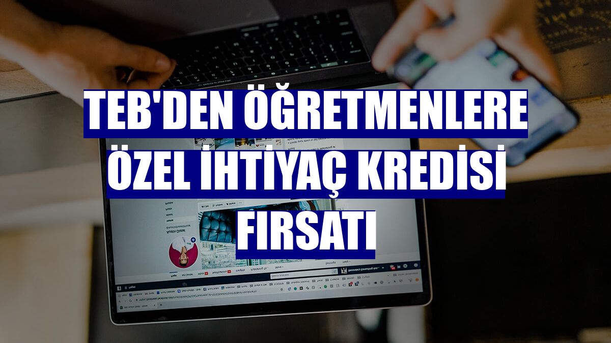 TEB'den öğretmenlere özel ihtiyaç kredisi fırsatı