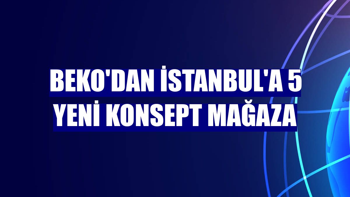 Beko'dan İstanbul'a 5 yeni konsept mağaza