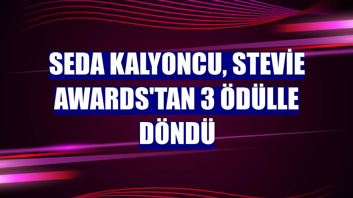 Seda Kalyoncu, Stevie Awards'tan 3 ödülle döndü