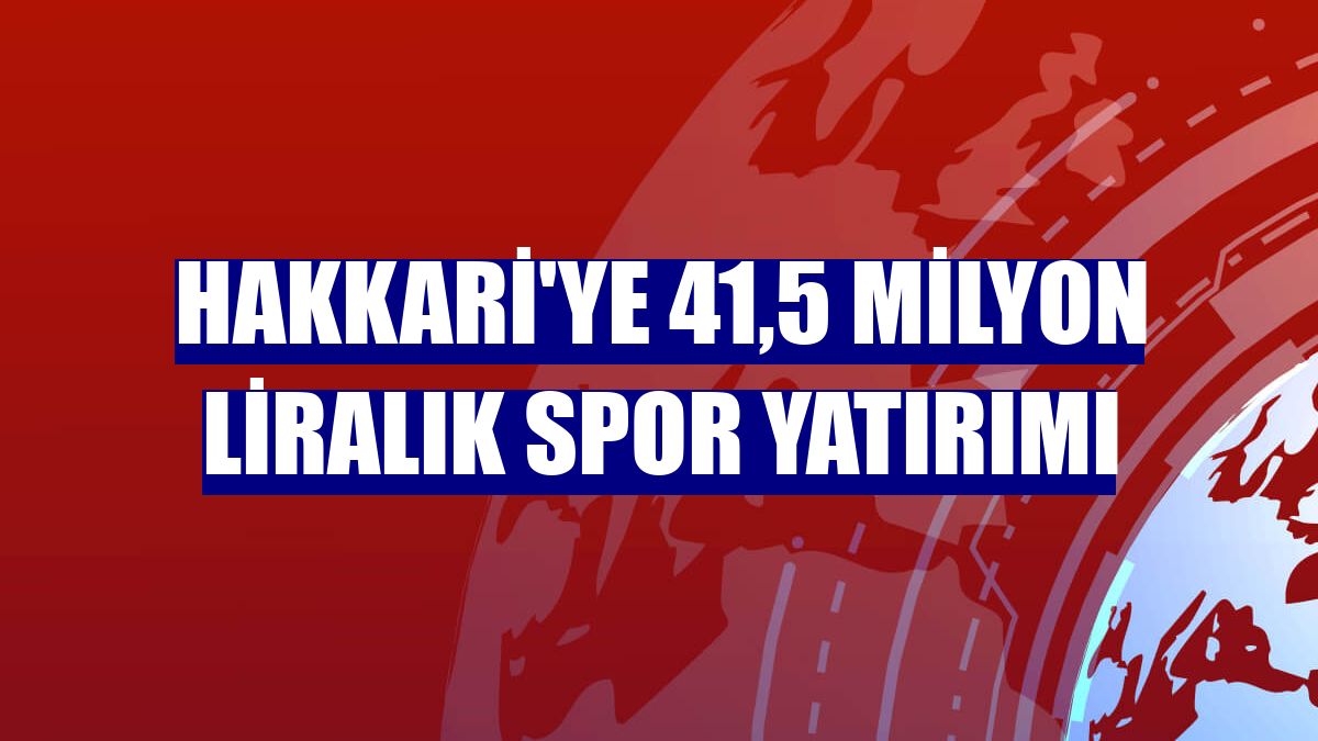 Hakkari'ye 41,5 milyon liralık spor yatırımı