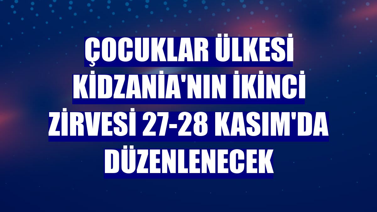 Çocuklar Ülkesi KidZania'nın ikinci zirvesi 27-28 Kasım'da düzenlenecek