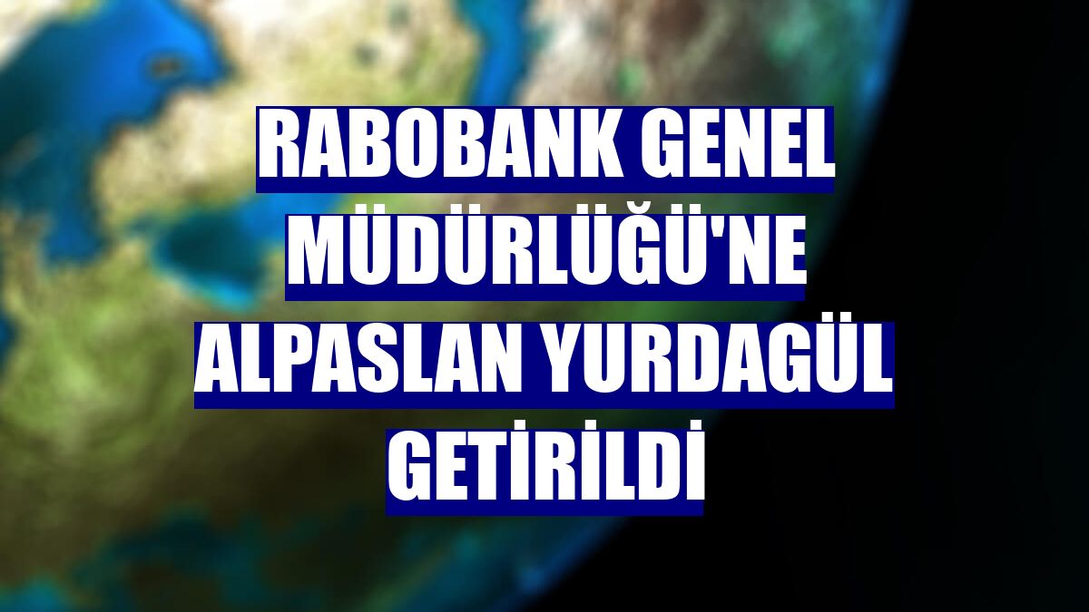 Rabobank Genel Müdürlüğü'ne Alpaslan Yurdagül getirildi