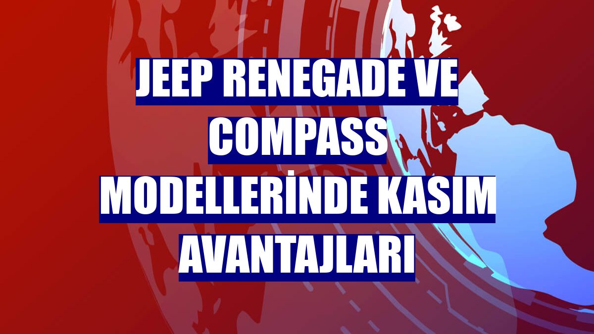 Jeep Renegade ve Compass modellerinde kasım avantajları
