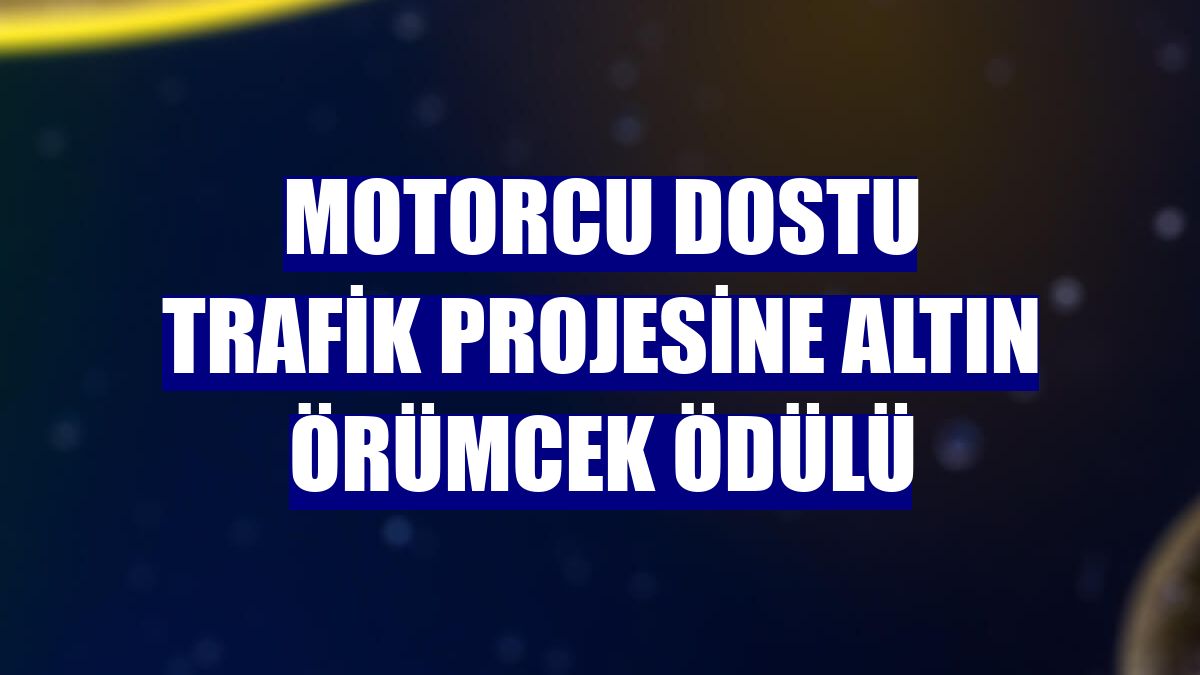 Motorcu Dostu Trafik projesine Altın Örümcek ödülü
