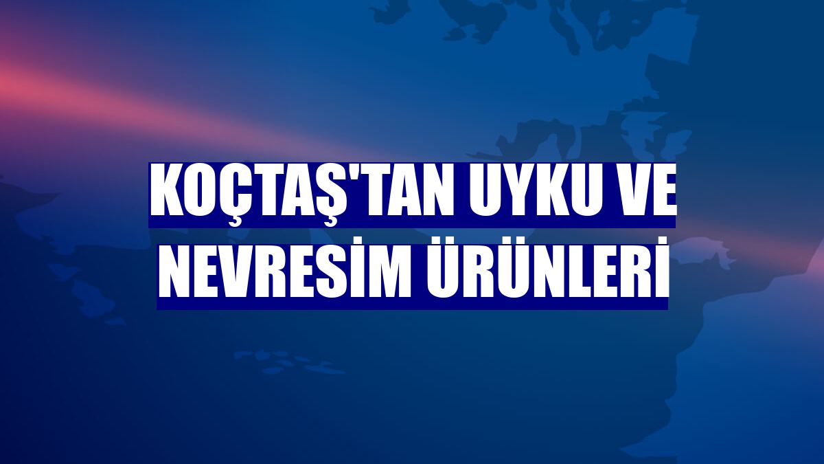 Koçtaş'tan uyku ve nevresim ürünleri
