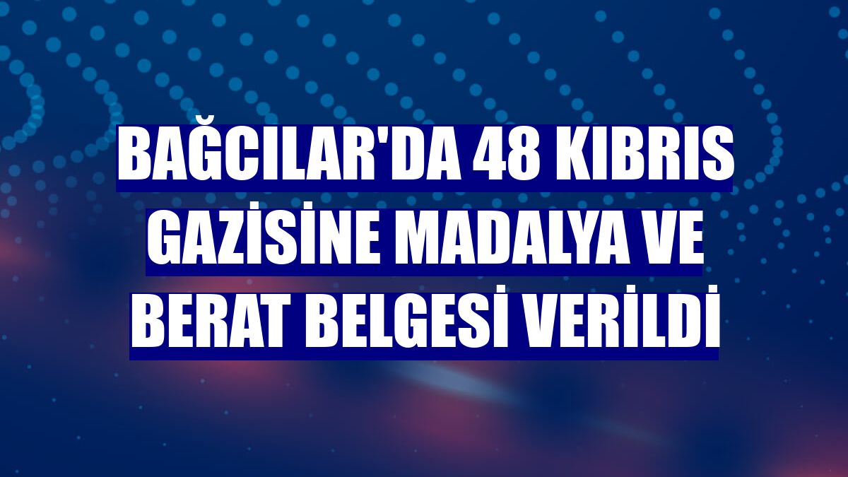 Bağcılar'da 48 Kıbrıs gazisine madalya ve berat belgesi verildi