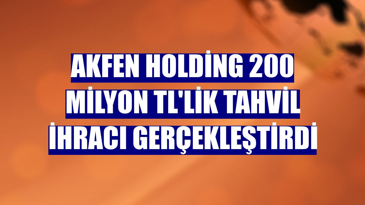Akfen Holding 200 milyon TL'lik tahvil ihracı gerçekleştirdi