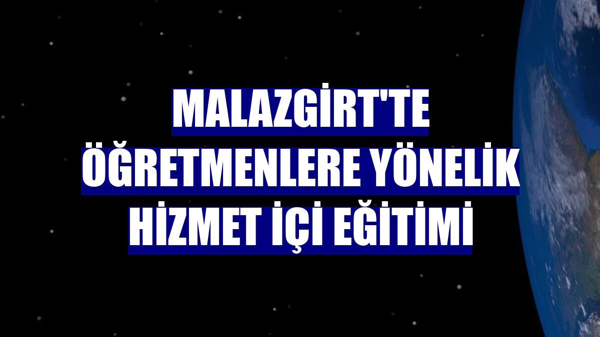 Malazgirt'te öğretmenlere yönelik hizmet içi eğitimi