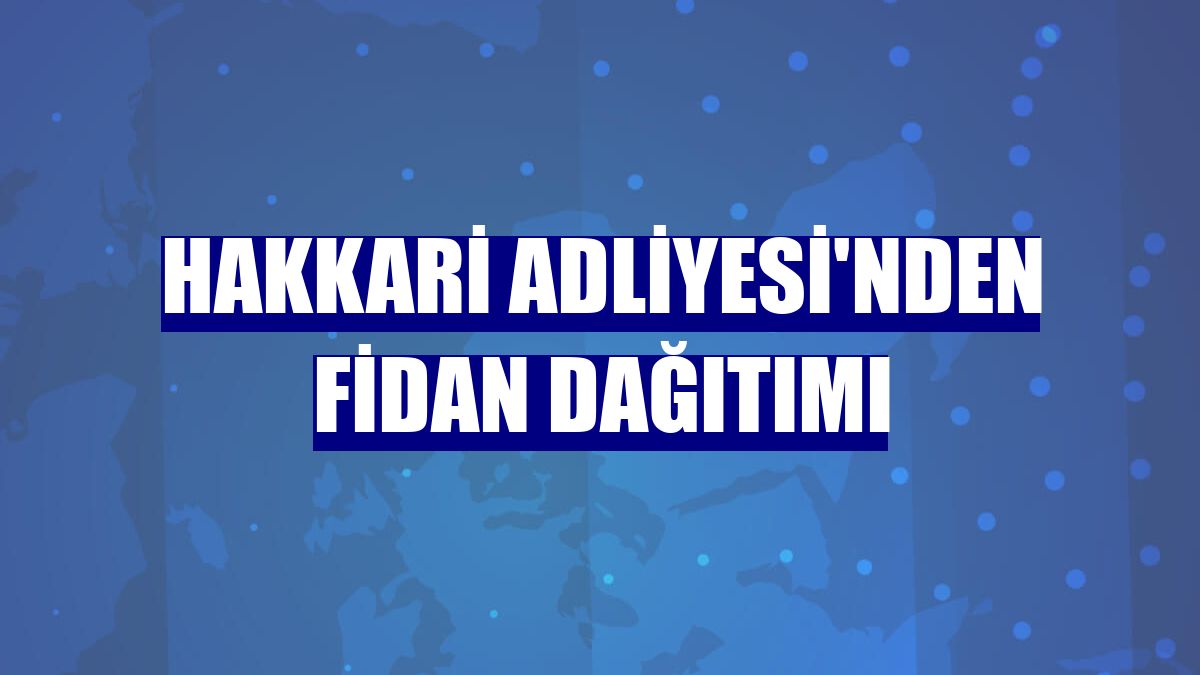 Hakkari Adliyesi'nden fidan dağıtımı