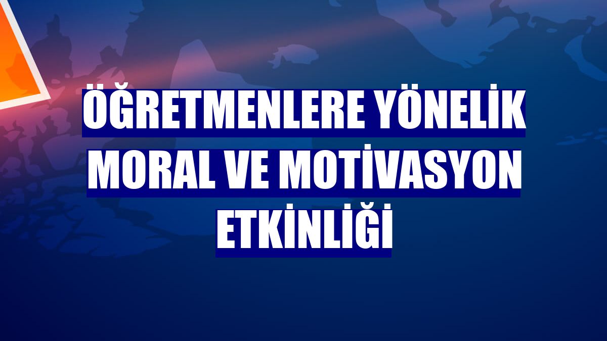 Öğretmenlere yönelik moral ve motivasyon etkinliği