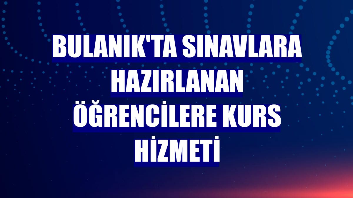 Bulanık'ta sınavlara hazırlanan öğrencilere kurs hizmeti