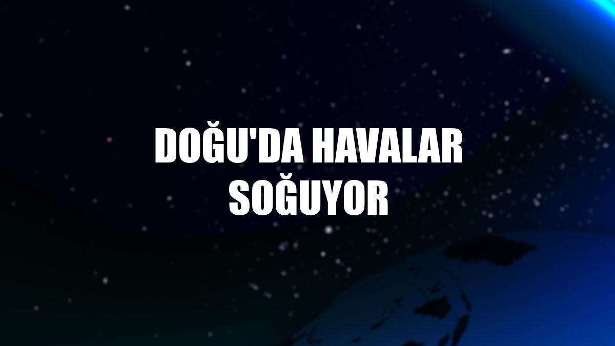 Doğu'da havalar soğuyor