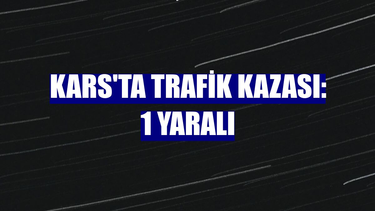 Kars'ta trafik kazası: 1 yaralı