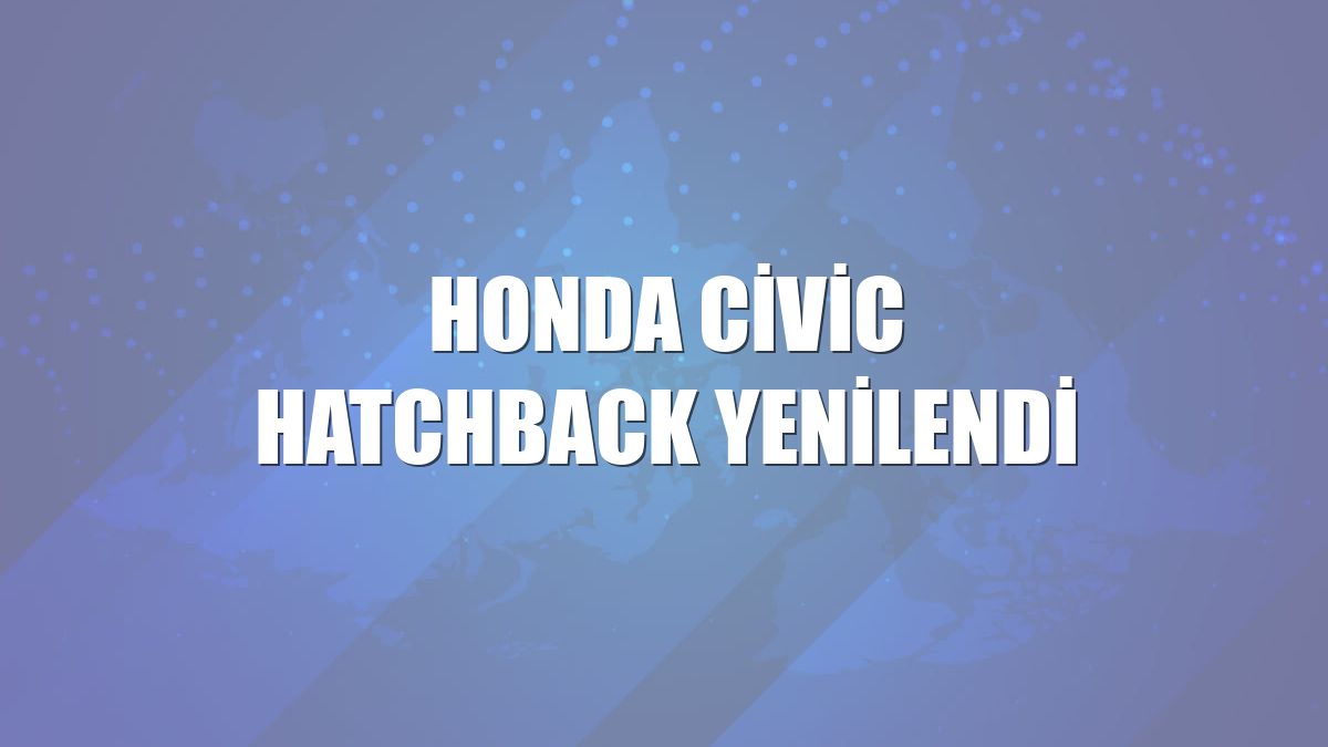 Honda Civic Hatchback yenilendi