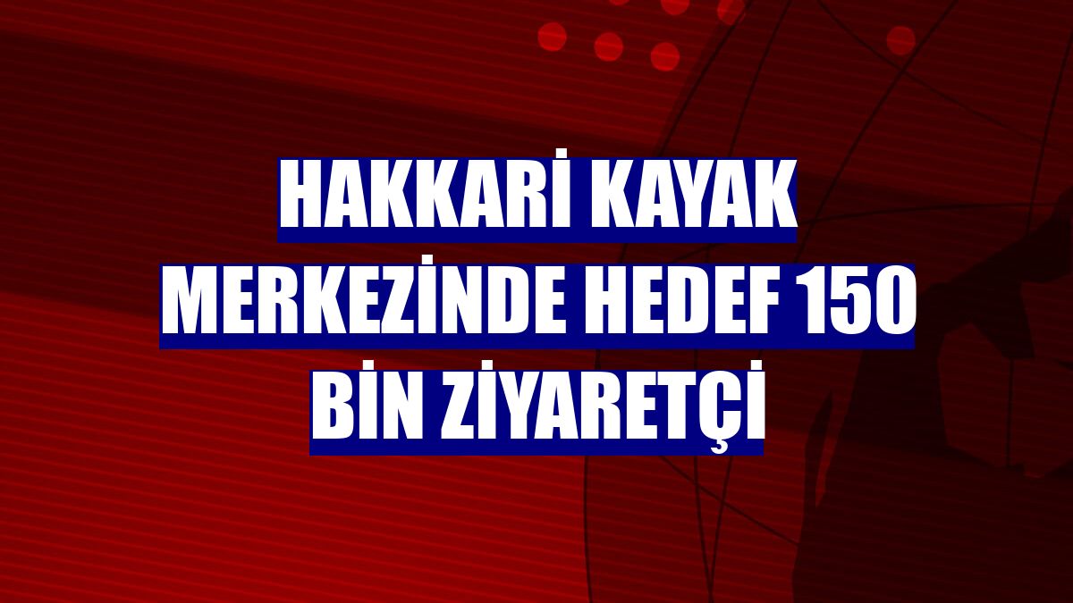 Hakkari Kayak Merkezinde hedef 150 bin ziyaretçi