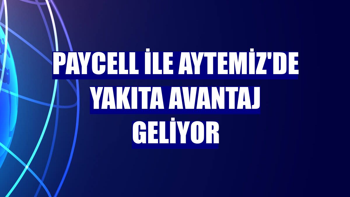 Paycell ile Aytemiz'de yakıta avantaj geliyor