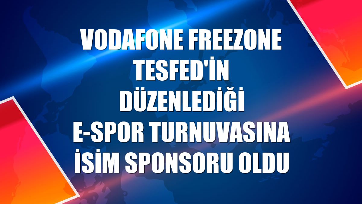 Vodafone FreeZone TESFED'in düzenlediği e-spor turnuvasına isim sponsoru oldu