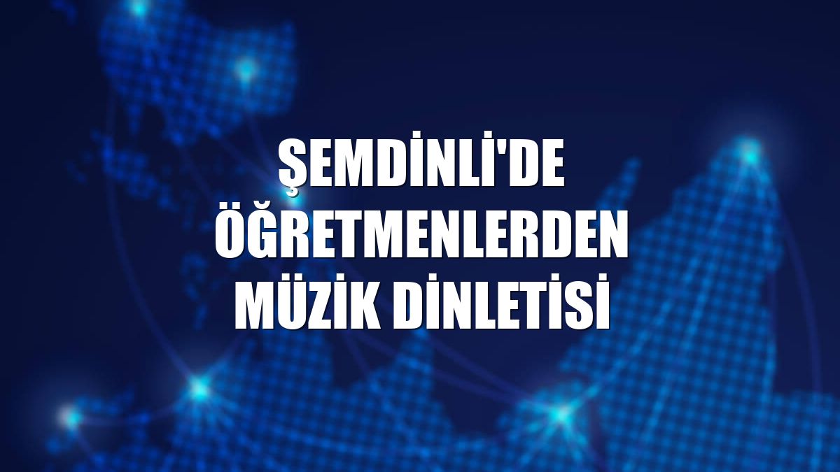 Şemdinli'de öğretmenlerden müzik dinletisi