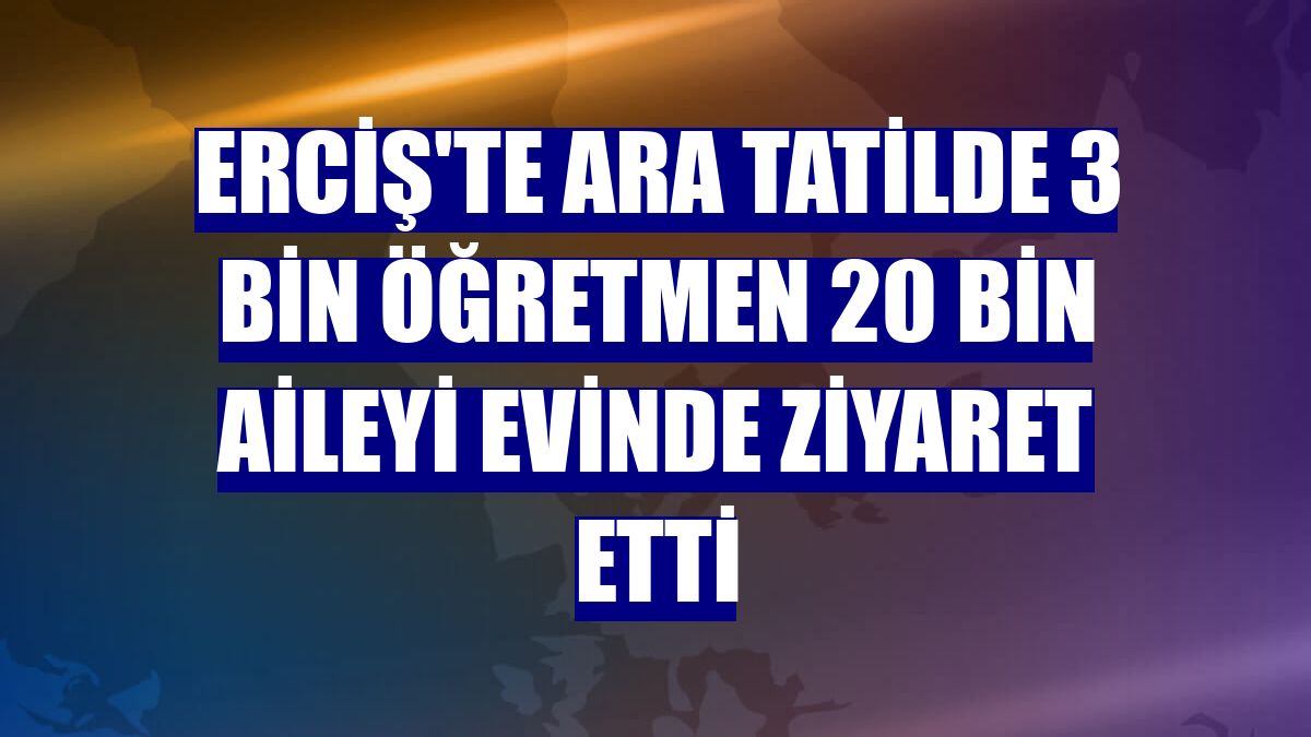 Erciş'te ara tatilde 3 bin öğretmen 20 bin aileyi evinde ziyaret etti