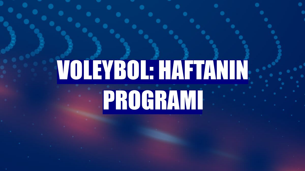 Voleybol: Haftanın programı