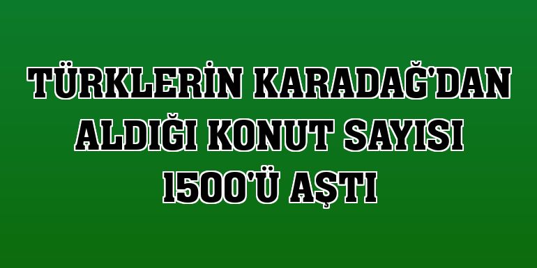 Türklerin Karadağ'dan aldığı konut sayısı 1500'ü aştı
