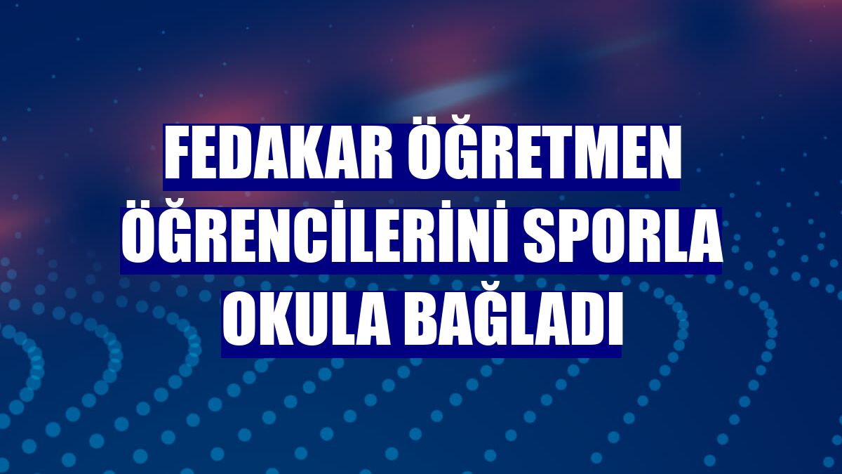 Fedakar öğretmen öğrencilerini sporla okula bağladı
