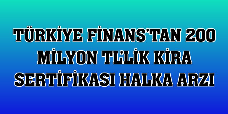 Türkiye Finans'tan 200 milyon TL'lik kira sertifikası halka arzı