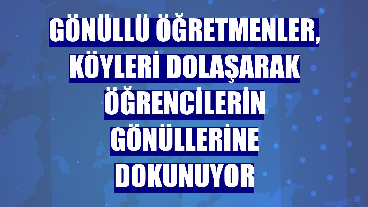 Gönüllü öğretmenler, köyleri dolaşarak öğrencilerin gönüllerine dokunuyor