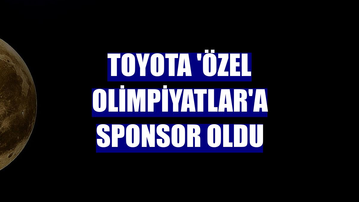 Toyota 'Özel Olimpiyatlar'a sponsor oldu
