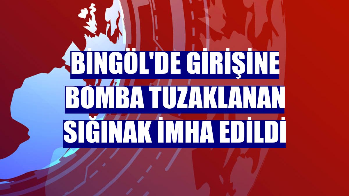 Bingöl'de girişine bomba tuzaklanan sığınak imha edildi