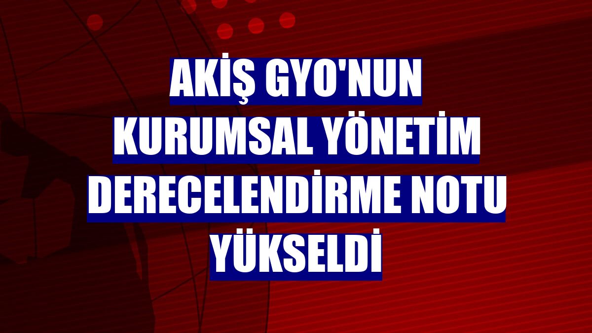 Akiş GYO'nun kurumsal yönetim derecelendirme notu yükseldi