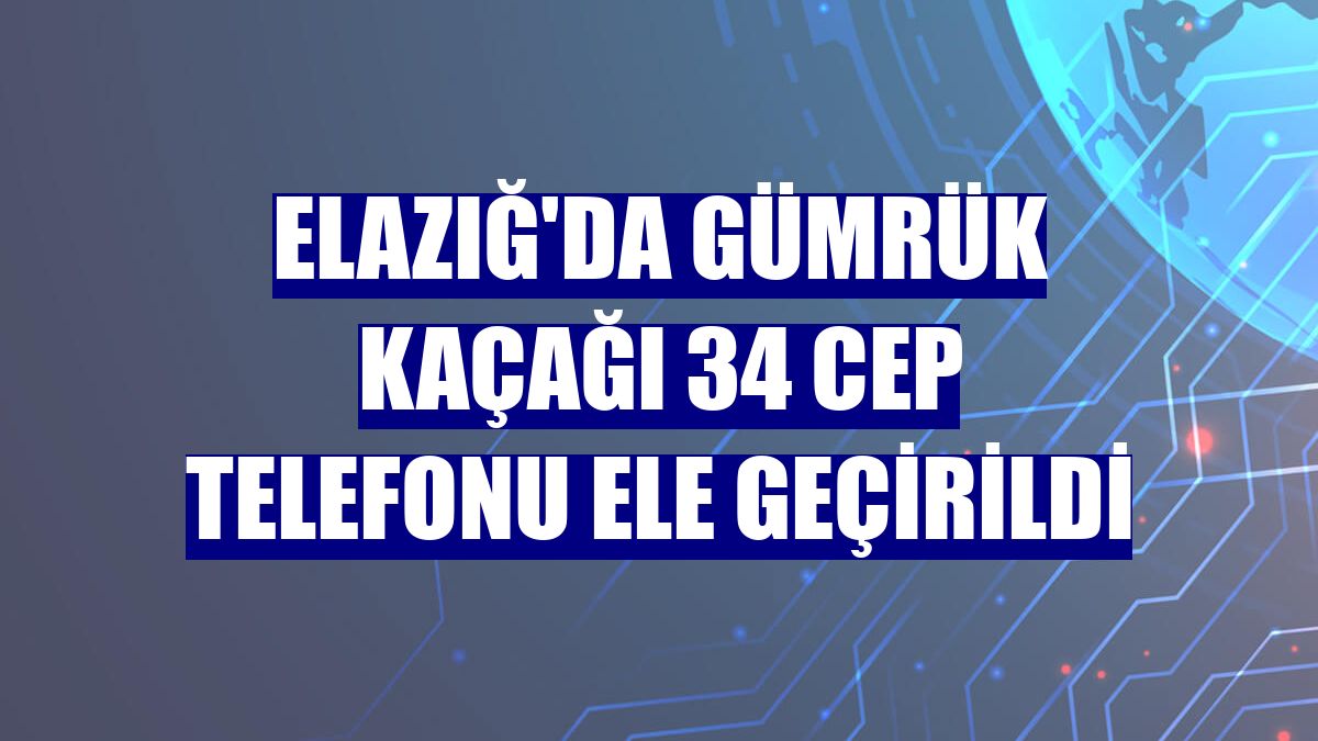 Elazığ'da gümrük kaçağı 34 cep telefonu ele geçirildi