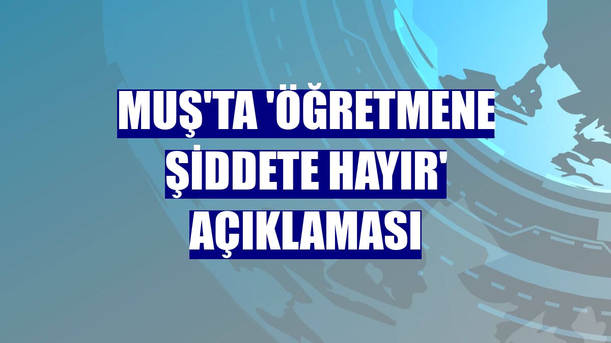 Muş'ta 'öğretmene şiddete hayır' açıklaması