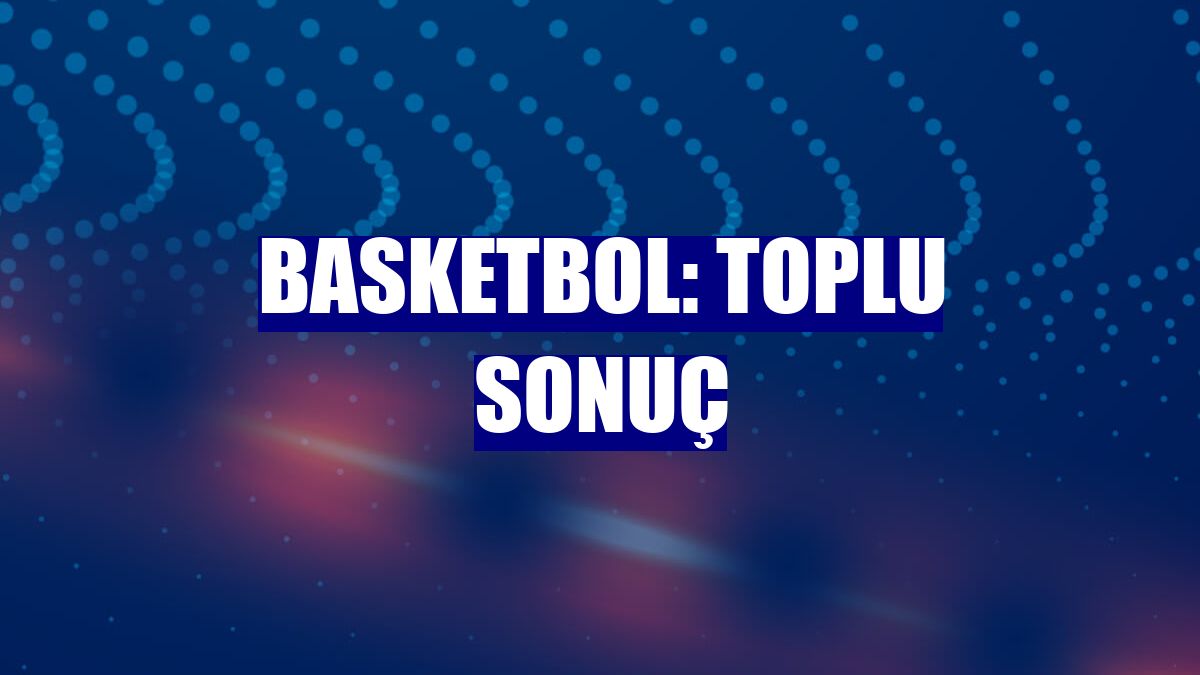 Basketbol: Toplu sonuç