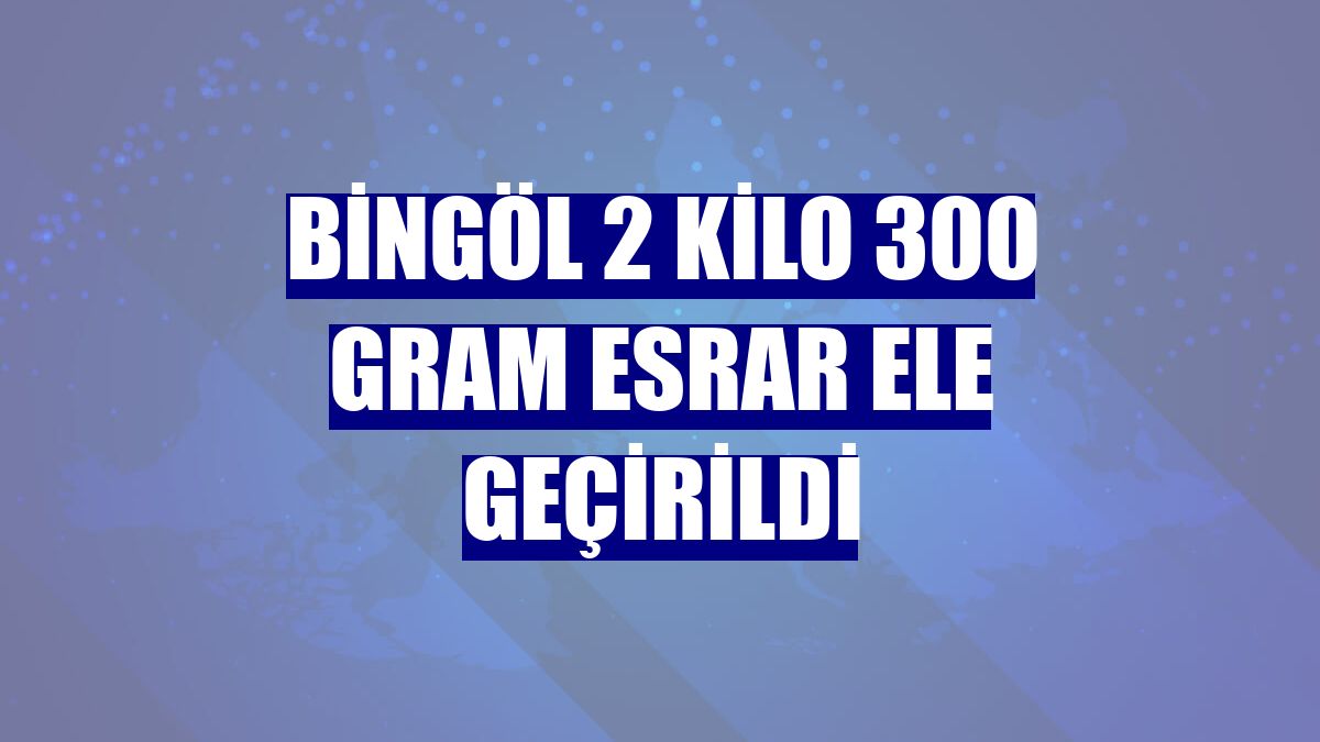 Bingöl 2 kilo 300 gram esrar ele geçirildi