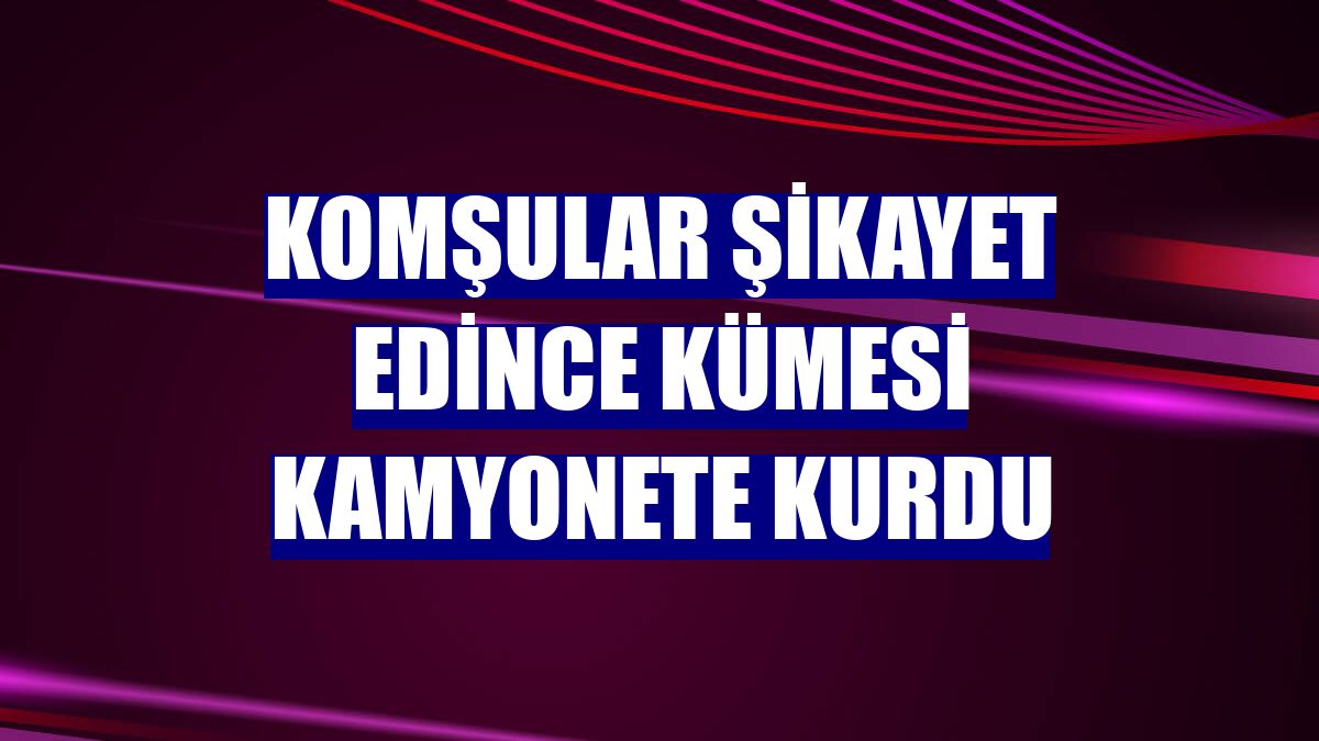 Komşular şikayet edince kümesi kamyonete kurdu