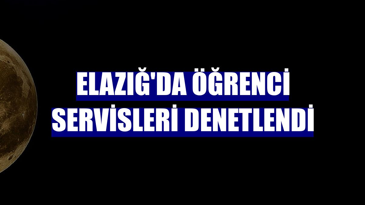Elazığ'da öğrenci servisleri denetlendi