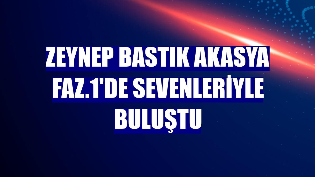 Zeynep Bastık Akasya FAZ.1'de sevenleriyle buluştu
