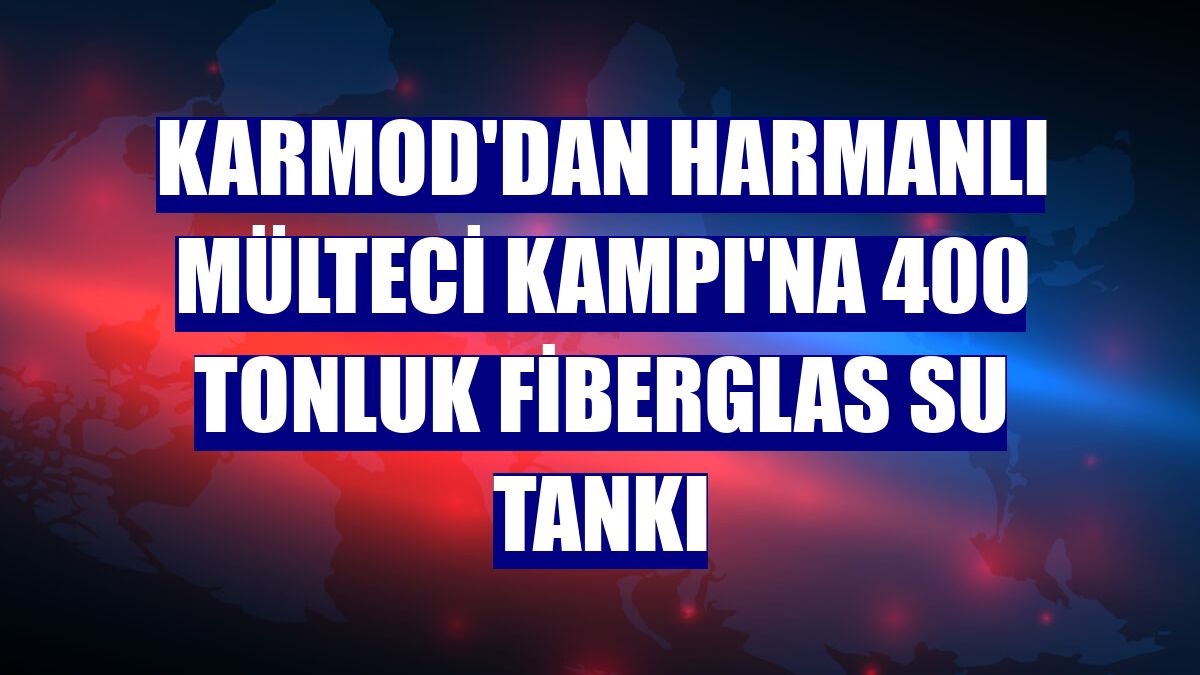 Karmod'dan Harmanlı Mülteci Kampı'na 400 tonluk fiberglas su tankı