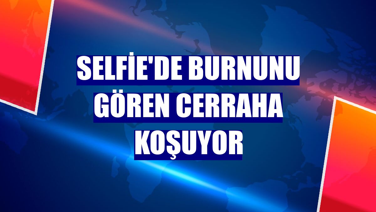 Selfie'de burnunu gören cerraha koşuyor
