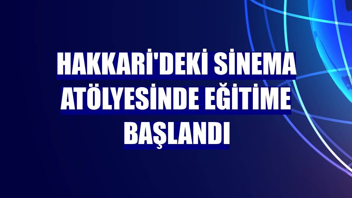 Hakkari'deki sinema atölyesinde eğitime başlandı