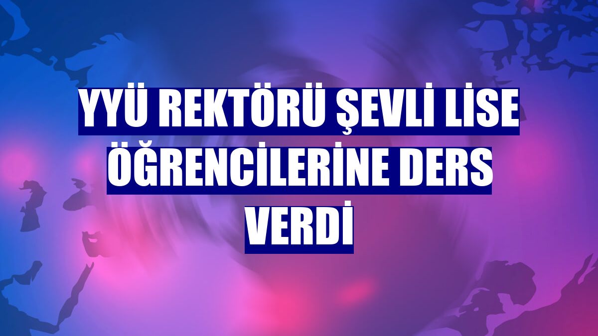 YYÜ Rektörü Şevli lise öğrencilerine ders verdi